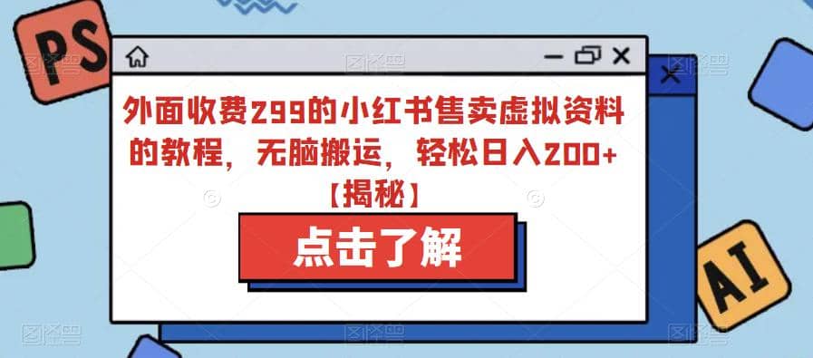 外面收费299的小红书售卖虚拟资料的教程，无脑搬运，轻松日入200+【揭秘】-91搞钱