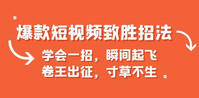 爆款短视频致胜招法，学会一招，瞬间起飞，卷王出征，寸草不生-91搞钱