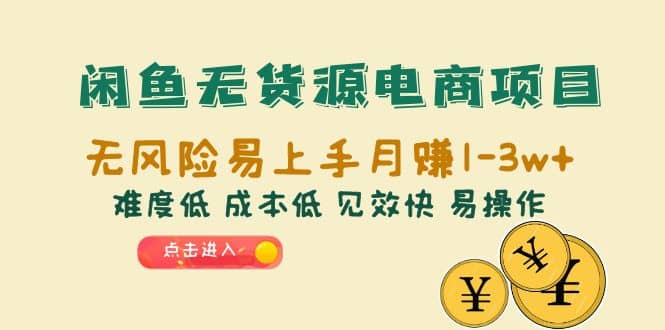 闲鱼无货源电商项目：无风险易上手月赚10000+难度低 成本低 见效快 易操作-91搞钱