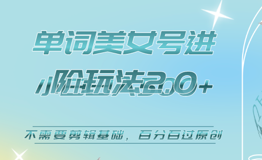 美女单词号进阶玩法2.0，小白日收益500+，不需要剪辑基础，百分百过原创-91搞钱