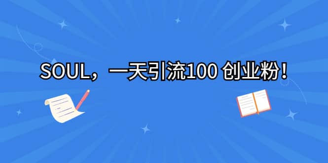 SOUL，一天引流100 创业粉-91搞钱