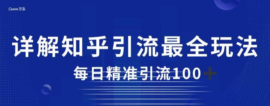 详解知乎引流最全玩法，每日精准引流100+【揭秘】-91搞钱