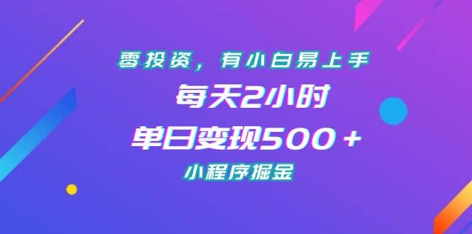 零投资，有小白易上手，每天2小时，单日变现500＋，小程序掘金-91搞钱