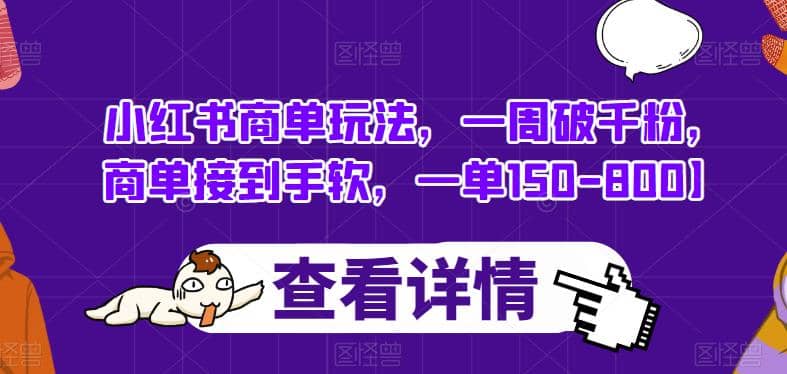 小红书商单玩法，一周破千粉，商单接到手软，一单150-800【揭秘】-91搞钱
