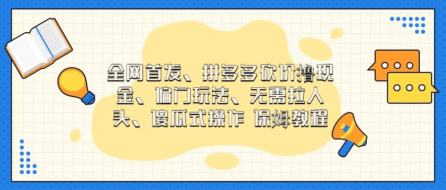 全网首发，拼多多砍价撸现金，偏门玩法，无需拉人头，傻瓜式操作  保姆教程-91搞钱