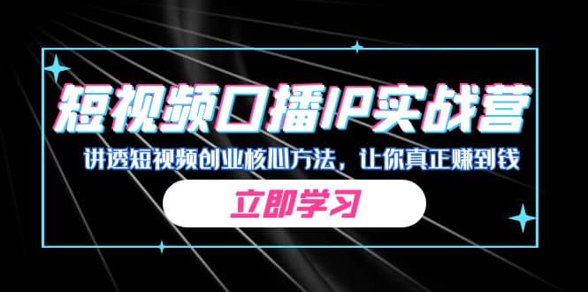 某收费培训：短视频口播IP实战营，讲透短视频创业核心方法，让你真正赚到钱-91搞钱