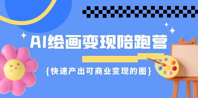 AI绘画·变现陪跑营，快速产出可商业变现的图（11节课）-91搞钱