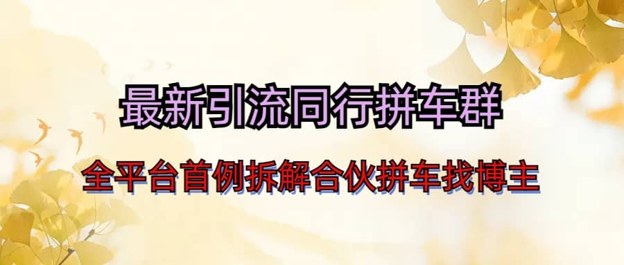 最新引流同行拼车群合伙拼车找博主日引百人新玩法-91搞钱