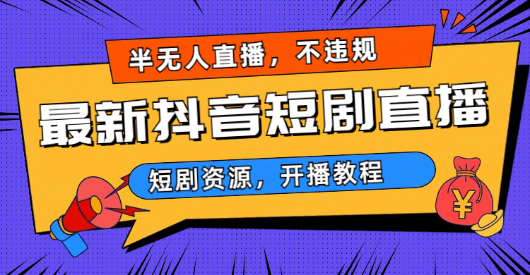 最新抖音短剧半无人直播，不违规日入500+-91搞钱