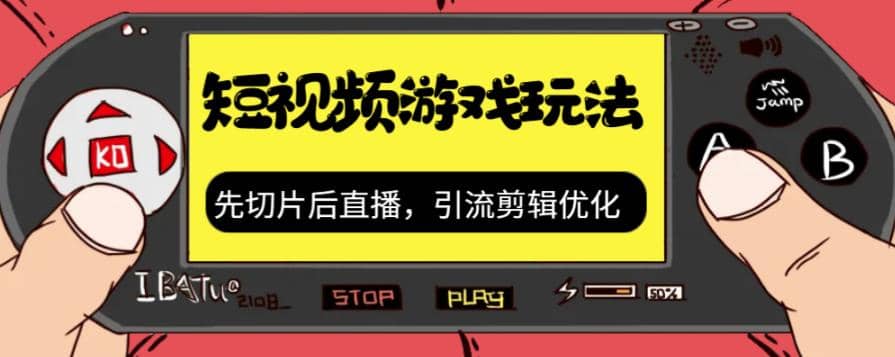 抖音短视频游戏玩法，先切片后直播，引流剪辑优化，带游戏资源-91搞钱