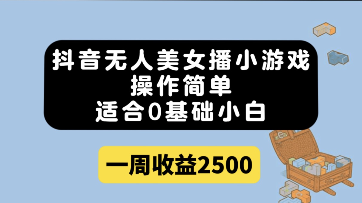 抖音无人美女播小游戏，操作简单，适合0基础小白一周收益2500-91搞钱
