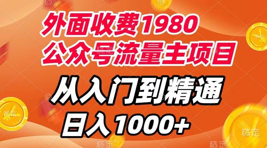 外面收费1980，公众号流量主项目，从入门到精通，每天半小时，收入1000+-91搞钱