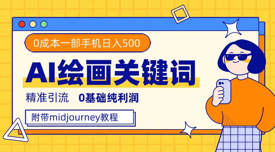 利用全套ai绘画关键词，精准引流，0成本纯利润，一部手机日入500+-91搞钱