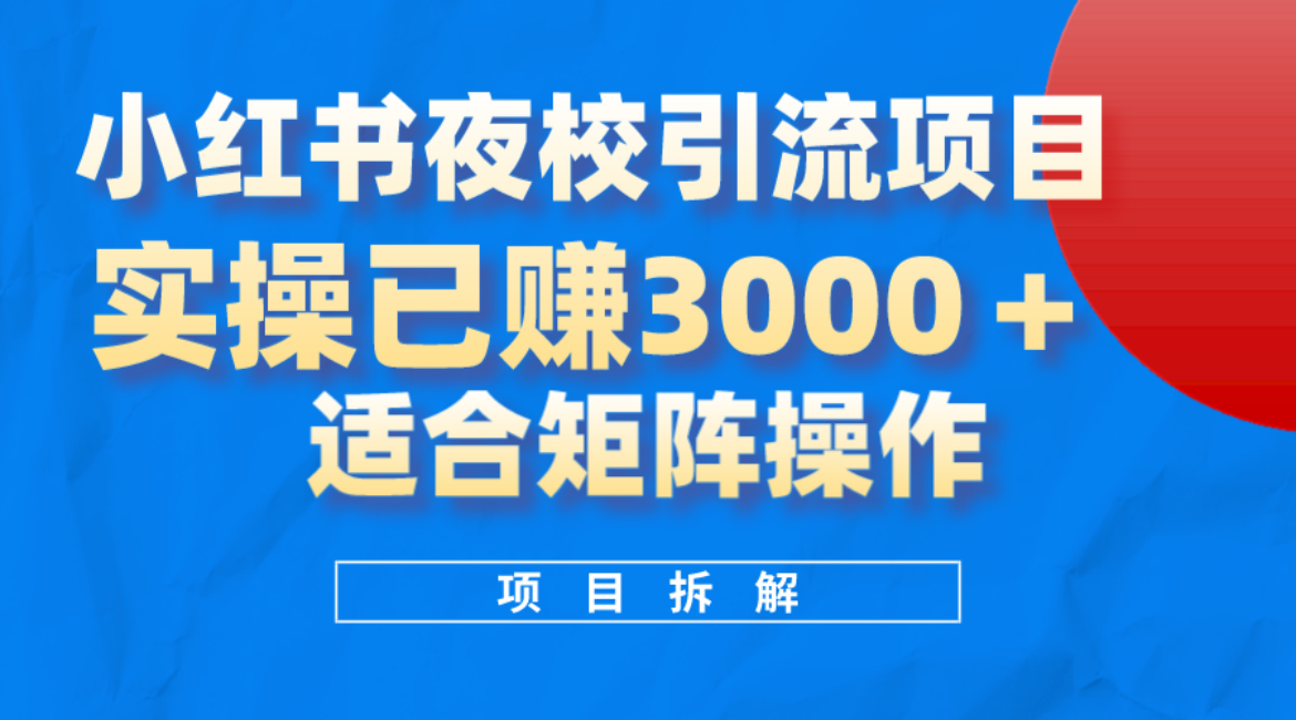 小红书夜校引流变现项目，实操日赚3000+，适合矩阵放大操作-91搞钱