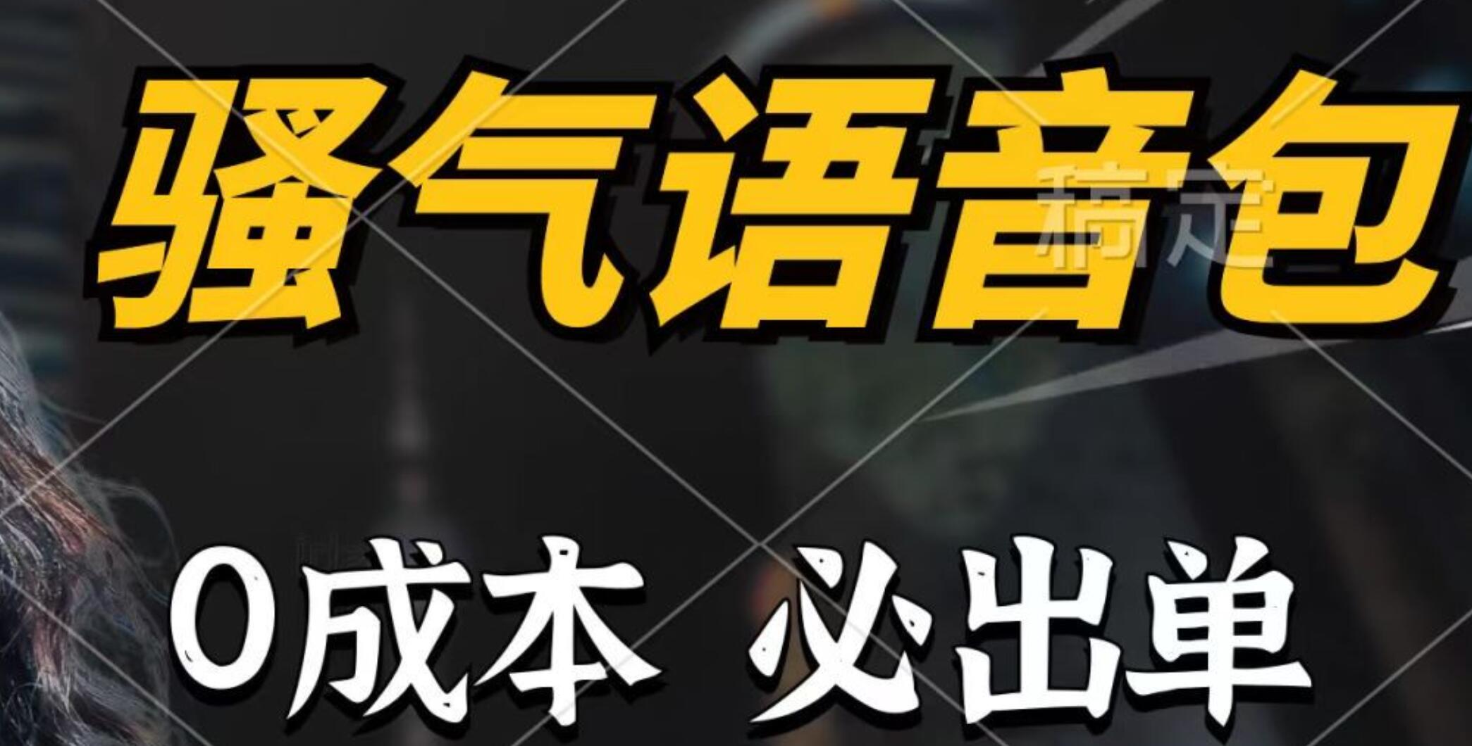 骚气语音包，0成本一天1000+，闭着眼也能出单，详细教程！-91搞钱