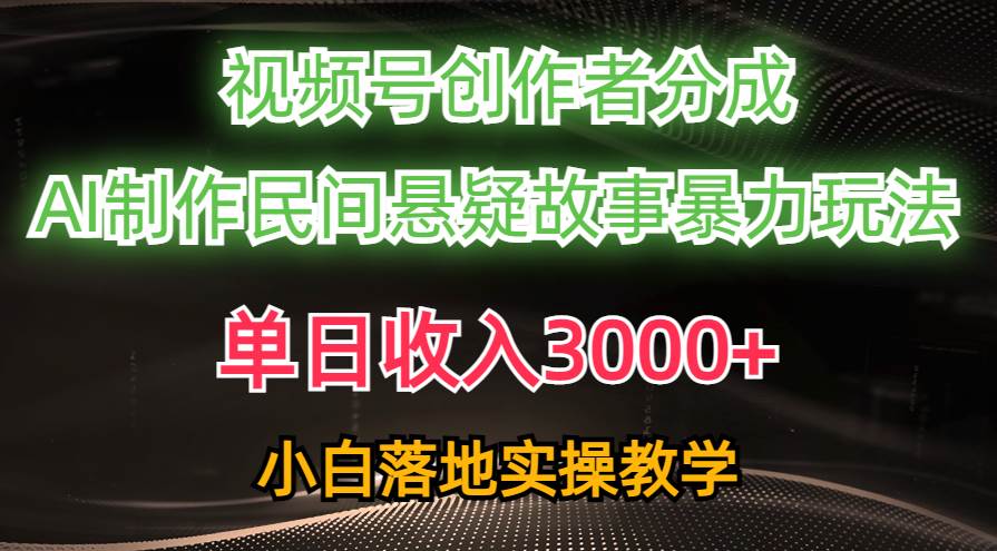 单日收入3000+，视频号创作者分成，AI创作民间悬疑故事，条条爆流-91搞钱