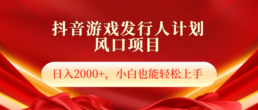 抖音游戏发行人风口项目，日入2000+，小白也可以轻松上手-91搞钱
