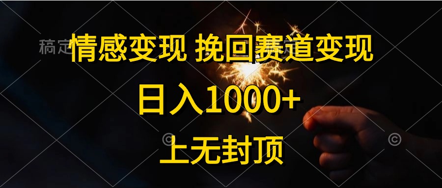 日入1000+，上无封顶，情感变现，挽回赛道变现-91搞钱
