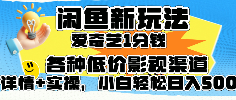 闲鱼新玩法，爱奇艺会员1分钱及各种低价影视渠道，小白轻松日入500+-91搞钱