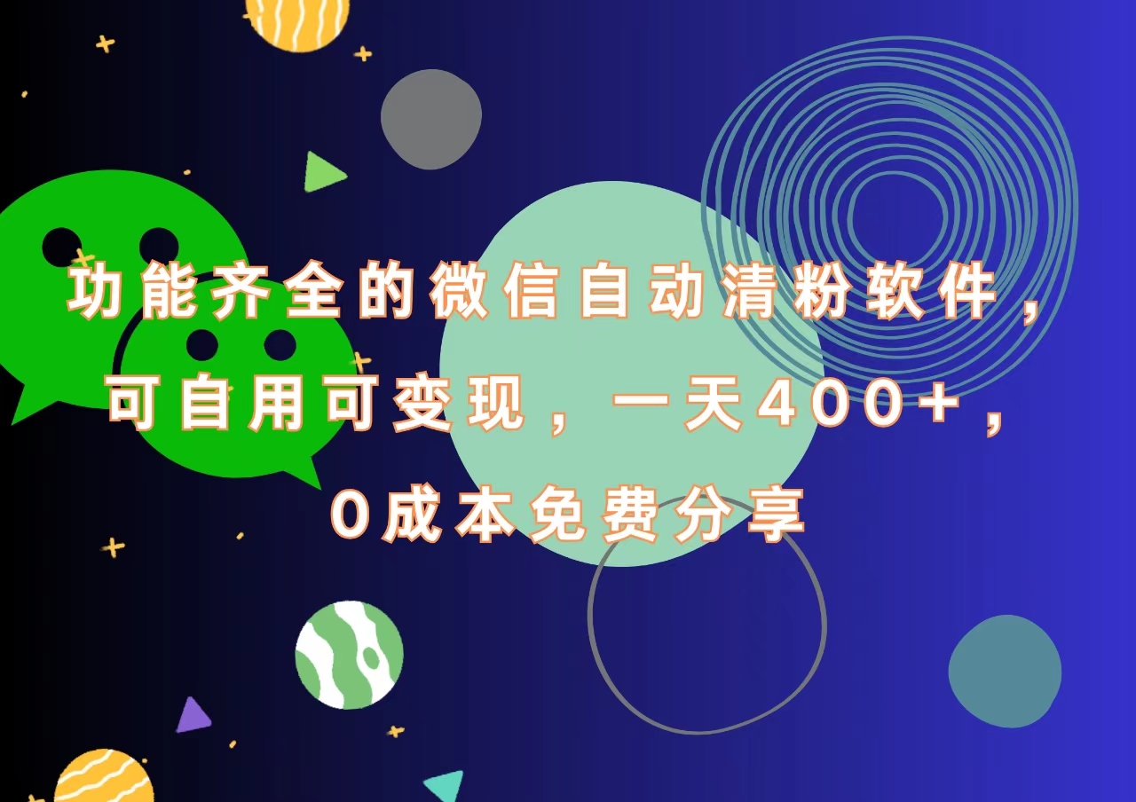 功能齐全的微信自动清粉软件，一天400+，可自用可变现，0成本免费分享-91搞钱