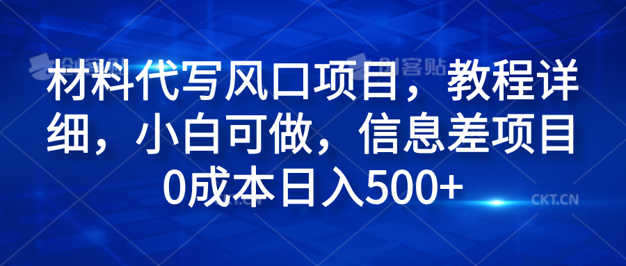 材料代写风口项目，教程详细，小白可做，信息差项目0成本日入500+-91搞钱