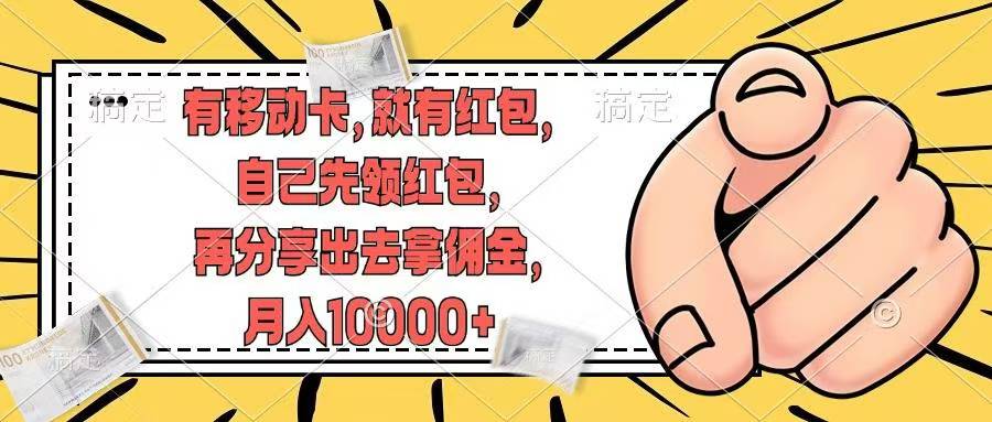 移动卡用户福利，十秒领取红包再分享出去赚佣金，小白轻轻松松月入10000+-91搞钱