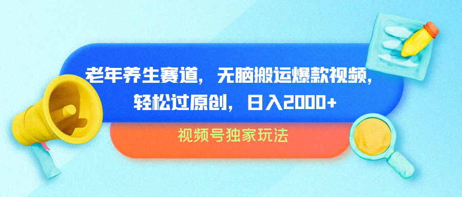 视频号独家玩法，老年养生赛道，无脑搬运爆款视频，轻松过原创，批量操作，日入2000+-91搞钱