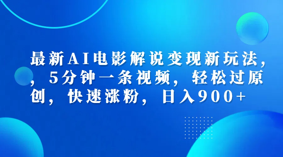 最新AI电影解说变现新玩法,，5分钟一条视频，轻松过原创，快速涨粉，日入900+-91搞钱