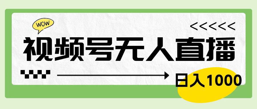 靠视频号24小时无人直播，日入1000＋，多种变现方式，落地实操教程-91搞钱