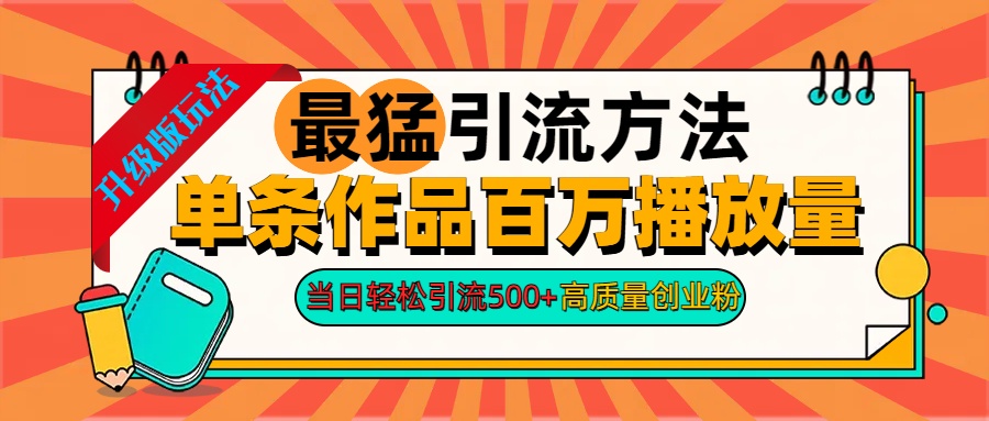 2024年最猛引流方法单条作品百万播放量 当日轻松引流500+高质量创业粉-91搞钱