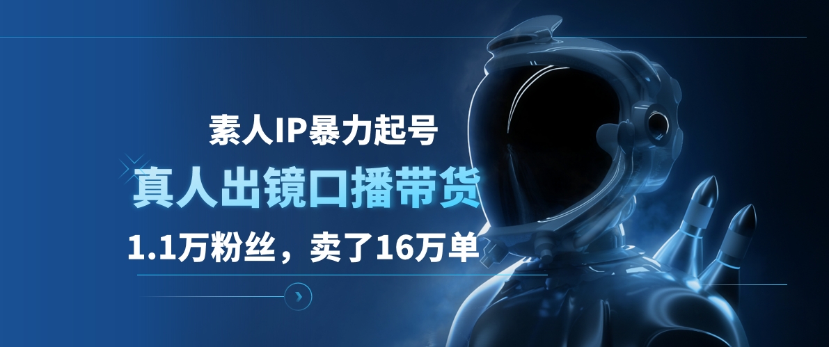 素人IP暴力起号，真人出镜口播带货，1.1万粉丝，卖了16万单-91搞钱