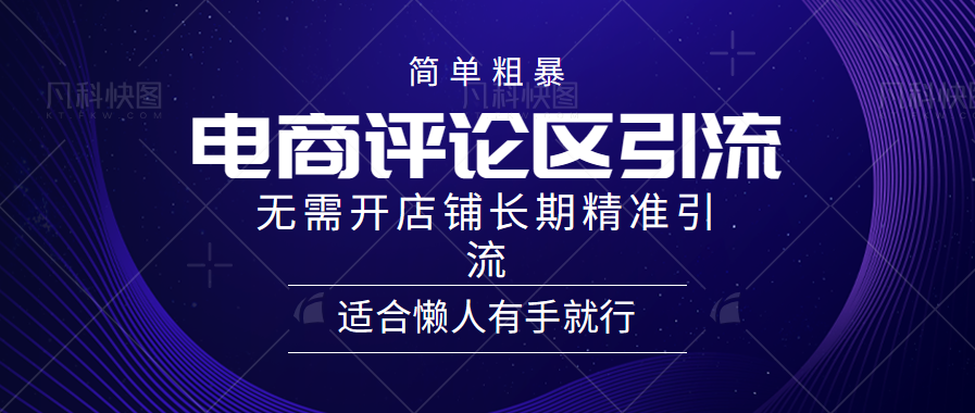 简单粗暴引流-电商平台评论引流大法，精准引流适合懒人有手就行，无需开店铺长期-91搞钱