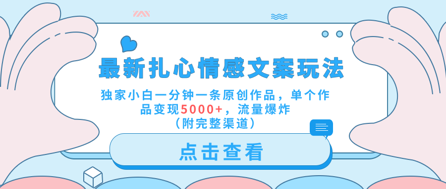 最新扎心情感文案玩法，独家小白一分钟一条原创作品，单个作品变现5000+，流量爆炸（附完整渠道）-91搞钱