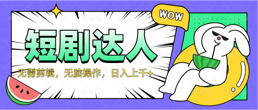 2024最新短剧玩法，无需剪辑，无脑操作，日入上千+-91搞钱