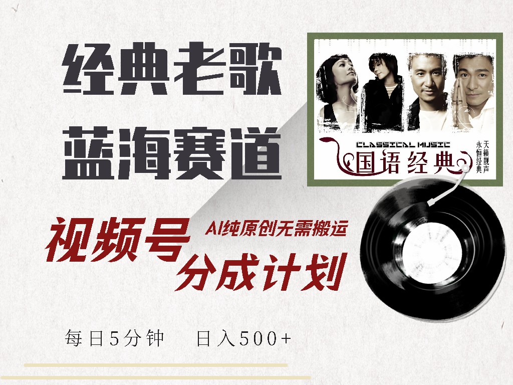 视频号分成计划收益拿到手软，最新经典老歌赛道，AI纯原创，无需搬运每天5分钟，日入500+-91搞钱