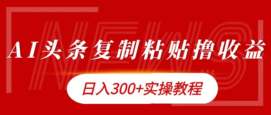 今日头条复制粘贴撸金日入300+-91搞钱