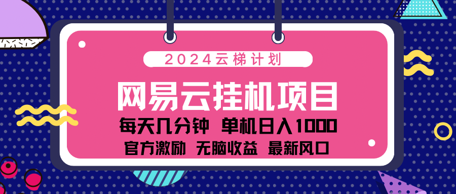 2024网易云云挂g项目！日入1000无脑收益！-91搞钱