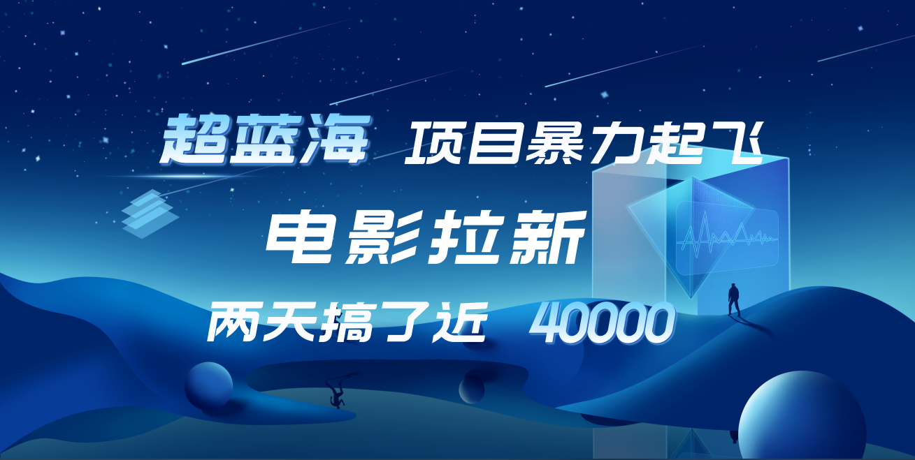 【蓝海项目】电影拉新，两天搞了近4w！超好出单，直接起飞-91搞钱