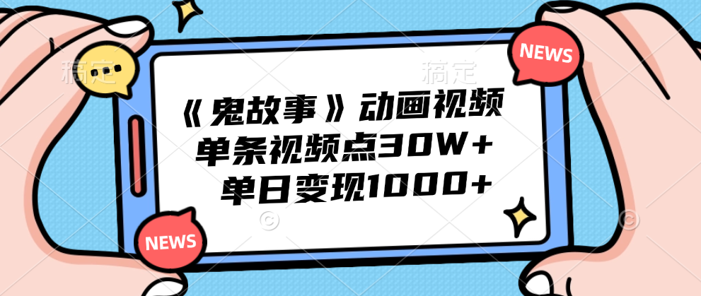 《鬼故事》动画视频，单条视频点赞30W+，单日变现1000+-91搞钱