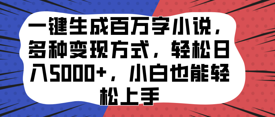 一键生成百万字小说，多种变现方式，轻松日入5000+，小白也能轻松上手-91搞钱