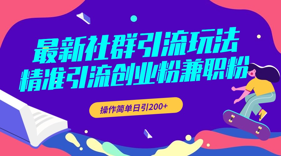 最新社群引流玩法，精准引流创业粉兼职粉，操作简单日引200+-91搞钱
