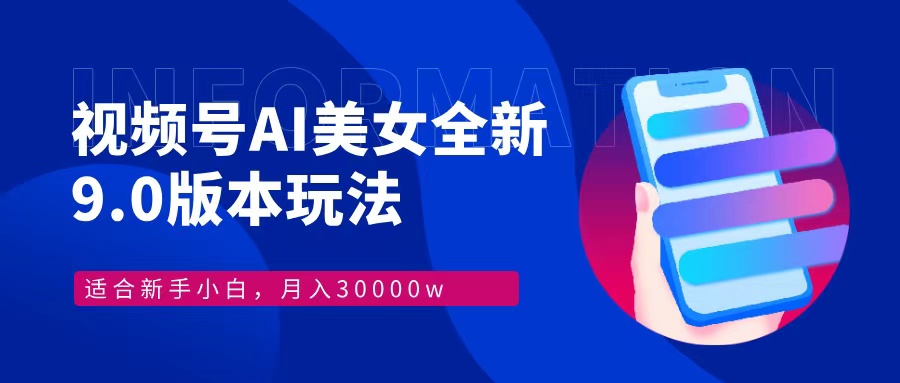 视频号AI美女全新玩法9.0 小白轻松上手 月入30000＋-91搞钱