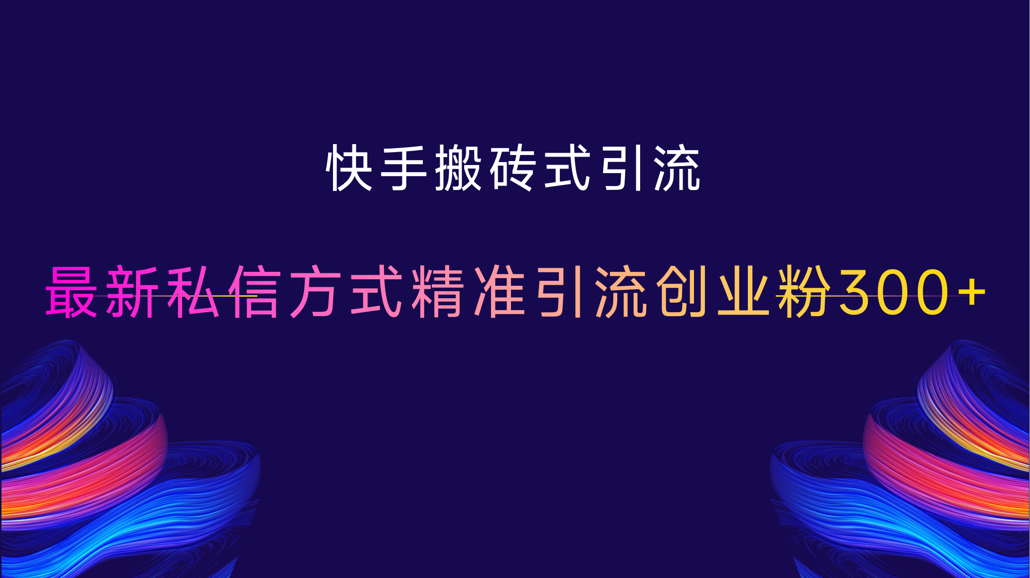 快手搬砖式引流，最新私信方式，精准引流创业粉300+-91搞钱