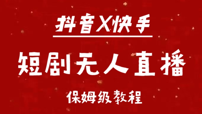 抖音快手短剧无人直播最新保姆级教程来了-91搞钱