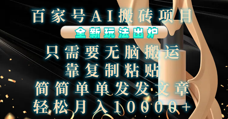 百家号AI搬砖项目，全新玩法出炉，只需要无脑搬运，靠复制粘贴，简单发文章，也能轻松月入10000+-91搞钱