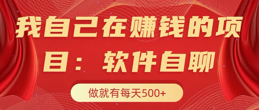 我自己在赚钱的项目，软件自聊不存在幸存者原则，做就有每天500+-91搞钱