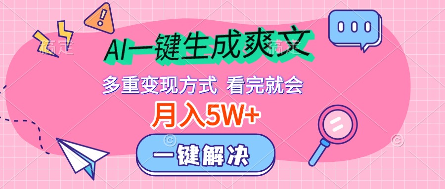 AI一键生成爽文，月入5w+，多种变现方式，看完就会-91搞钱