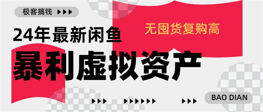 24年最新闲鱼暴利虚拟资产，无囤货复购高轻松日赚1000+，小白当日出单，快速变现-91搞钱