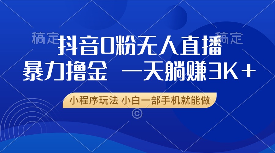 抖音0粉开播，新口子，不违规不封号， 小白可做，一天躺赚3k+-91搞钱