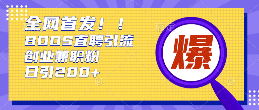 全网首发!BOOS直聘引流创业兼职粉，单号日引200+-91搞钱